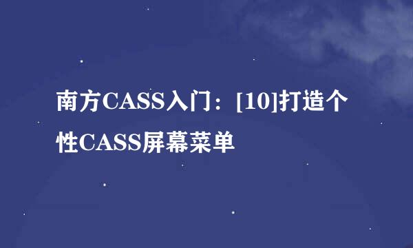 南方CASS入门：[10]打造个性CASS屏幕菜单