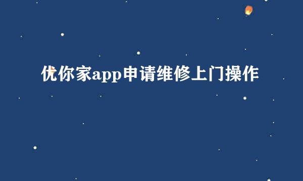 优你家app申请维修上门操作