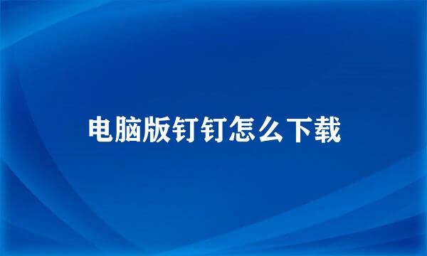 电脑版钉钉怎么下载