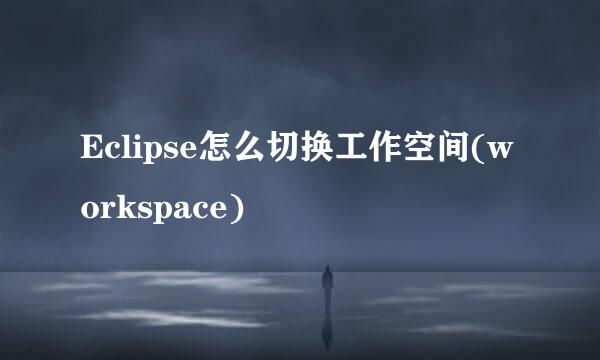 Eclipse怎么切换工作空间(workspace)