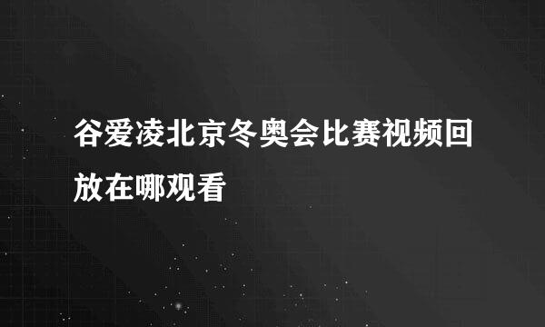谷爱凌北京冬奥会比赛视频回放在哪观看