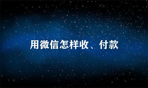 用微信怎样收、付款