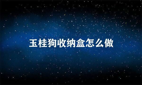 玉桂狗收纳盒怎么做