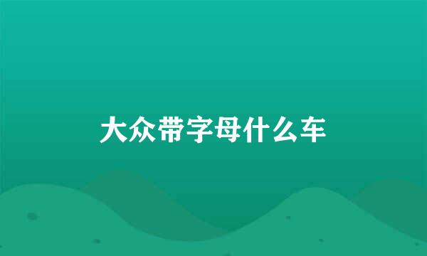 大众带字母什么车