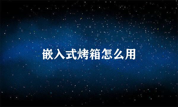 嵌入式烤箱怎么用