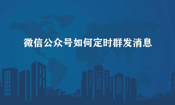 微信公众号如何定时群发消息