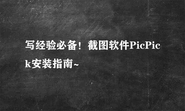 写经验必备！截图软件PicPick安装指南~