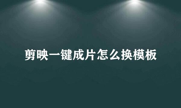 剪映一键成片怎么换模板
