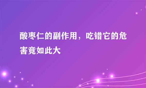 酸枣仁的副作用，吃错它的危害竟如此大