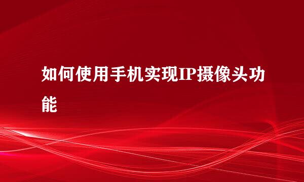 如何使用手机实现IP摄像头功能