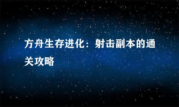 方舟生存进化：射击副本的通关攻略