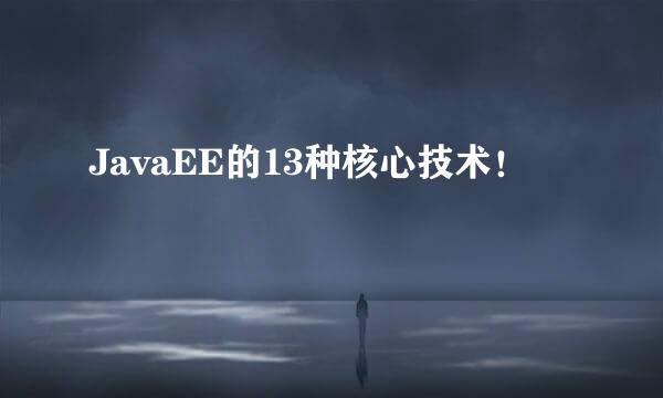 JavaEE的13种核心技术！