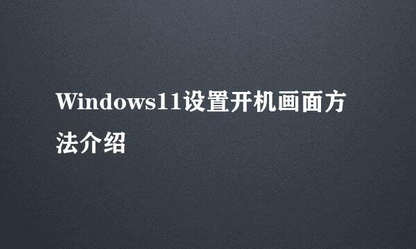Windows11设置开机画面方法介绍