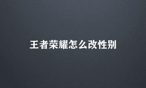 王者荣耀怎么改性别