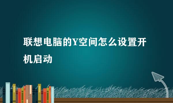 联想电脑的Y空间怎么设置开机启动