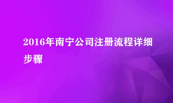 2016年南宁公司注册流程详细步骤