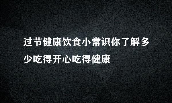 过节健康饮食小常识你了解多少吃得开心吃得健康