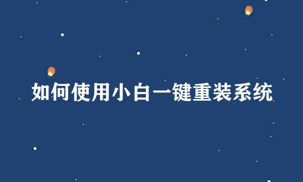 如何使用小白一键重装系统