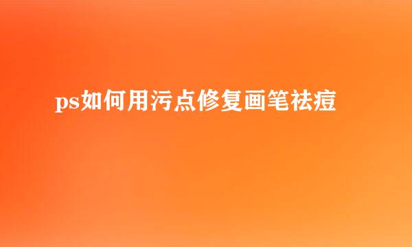 ps如何用污点修复画笔祛痘