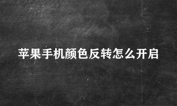 苹果手机颜色反转怎么开启