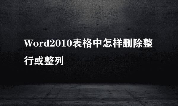 Word2010表格中怎样删除整行或整列
