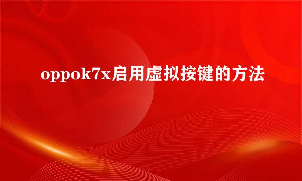 oppok7x启用虚拟按键的方法
