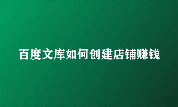 百度文库如何创建店铺赚钱