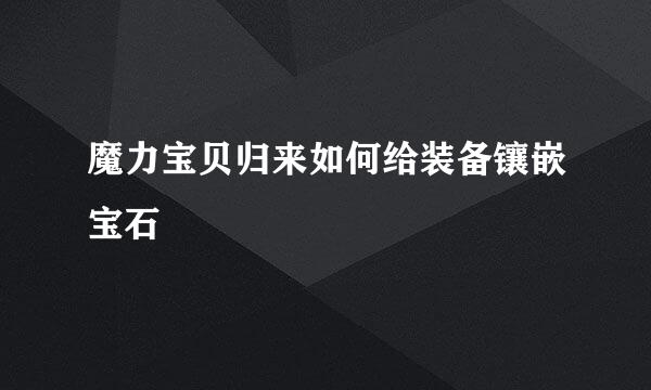 魔力宝贝归来如何给装备镶嵌宝石
