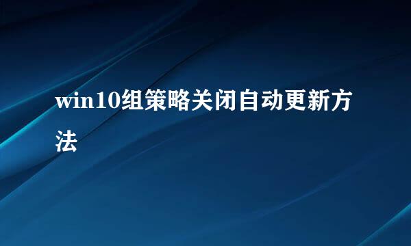win10组策略关闭自动更新方法