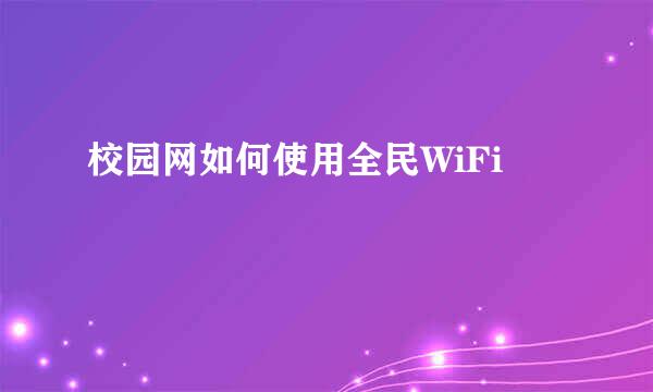 校园网如何使用全民WiFi
