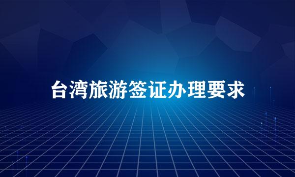 台湾旅游签证办理要求