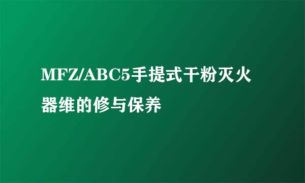MFZ/ABC5手提式干粉灭火器维的修与保养