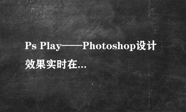 Ps Play——Photoshop设计效果实时在手机端预览