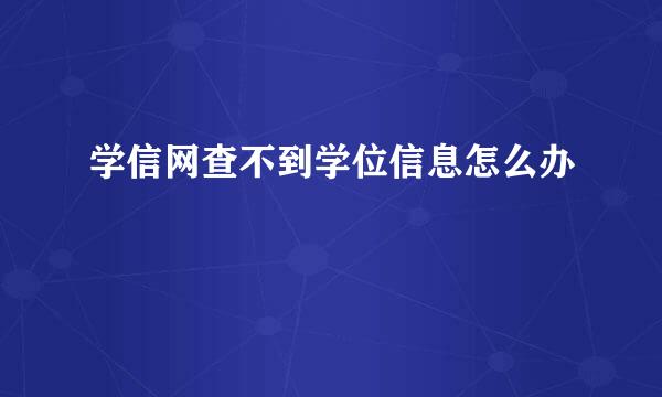 学信网查不到学位信息怎么办