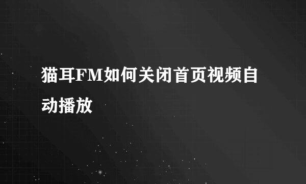 猫耳FM如何关闭首页视频自动播放