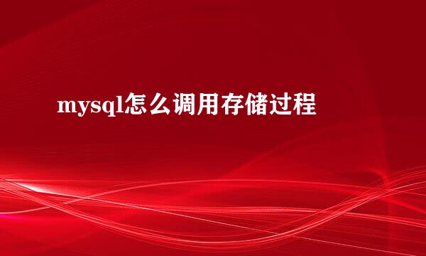 mysql怎么调用存储过程