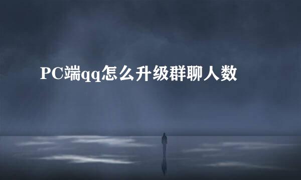 PC端qq怎么升级群聊人数