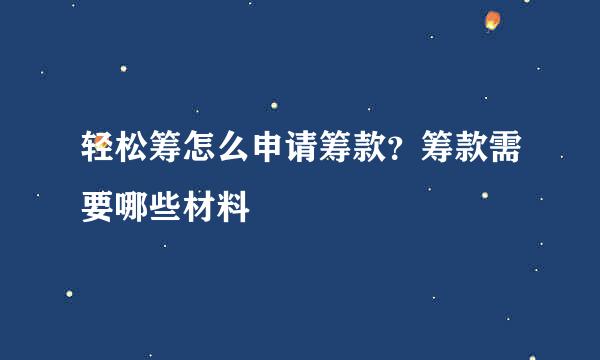 轻松筹怎么申请筹款？筹款需要哪些材料