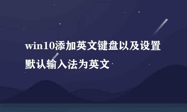 win10添加英文键盘以及设置默认输入法为英文