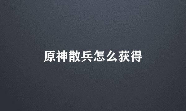 原神散兵怎么获得
