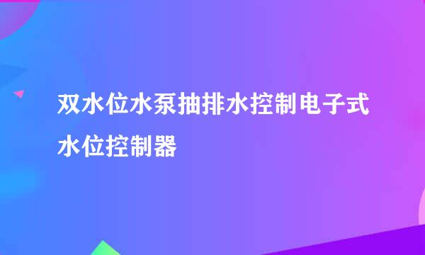 双水位水泵抽排水控制电子式水位控制器