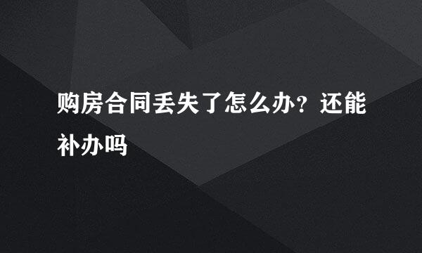 购房合同丢失了怎么办？还能补办吗