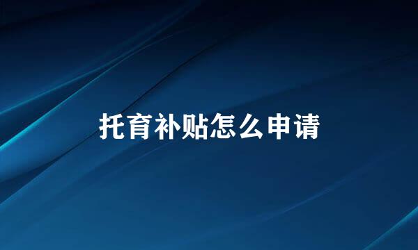 托育补贴怎么申请