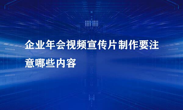 企业年会视频宣传片制作要注意哪些内容