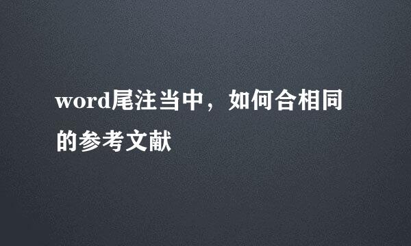 word尾注当中，如何合相同的参考文献