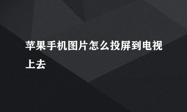 苹果手机图片怎么投屏到电视上去