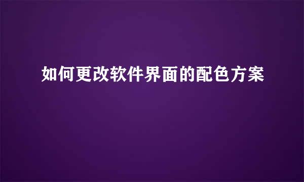 如何更改软件界面的配色方案