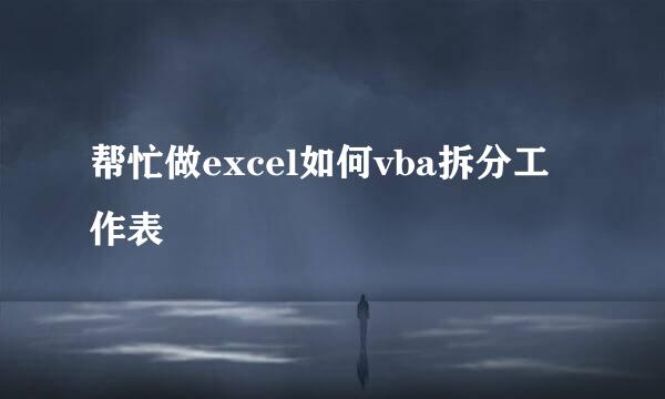 帮忙做excel如何vba拆分工作表