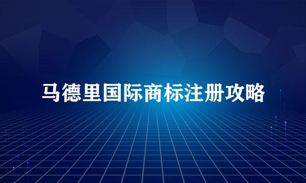 马德里国际商标注册攻略