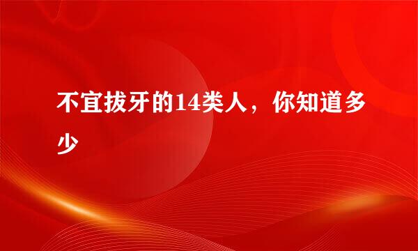 不宜拔牙的14类人，你知道多少
